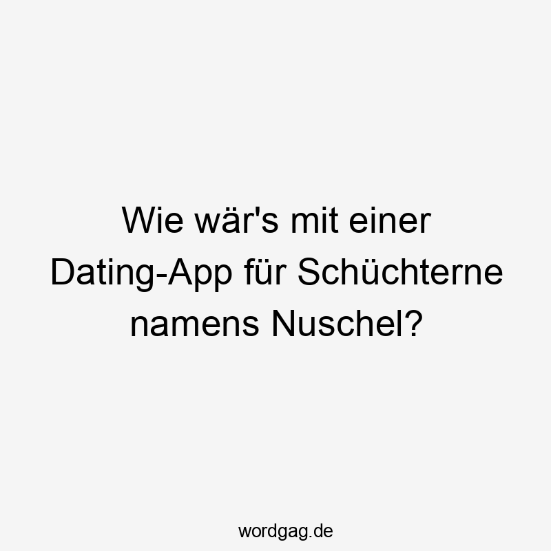 Wie wär's mit einer Dating-App für Schüchterne namens Nuschel?