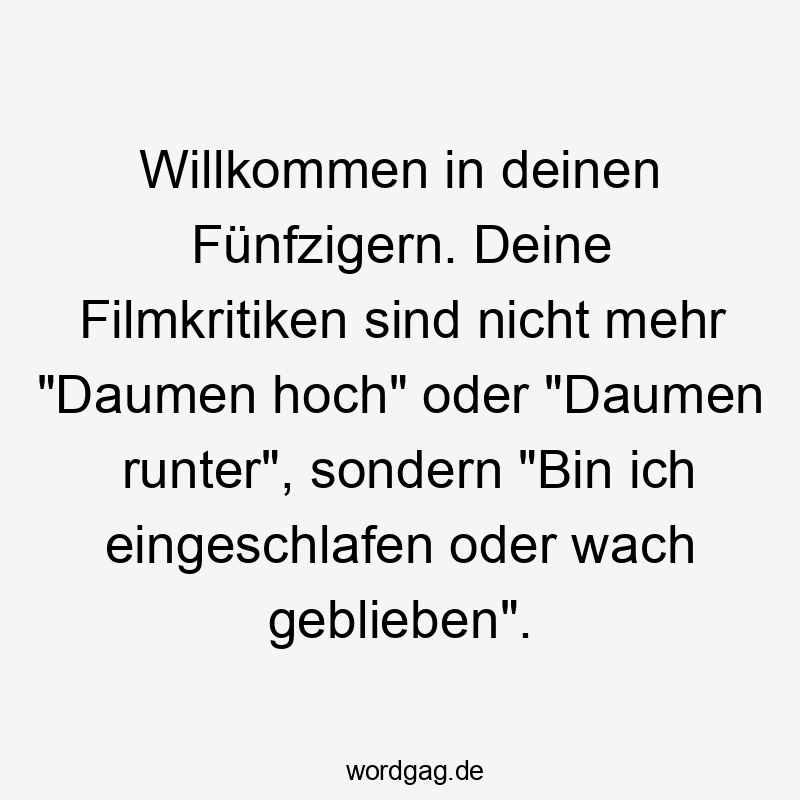 Willkommen in deinen Fünfzigern. Deine Filmkritiken sind nicht mehr „Daumen hoch“ oder „Daumen runter“, sondern „Bin ich eingeschlafen oder wach geblieben“.