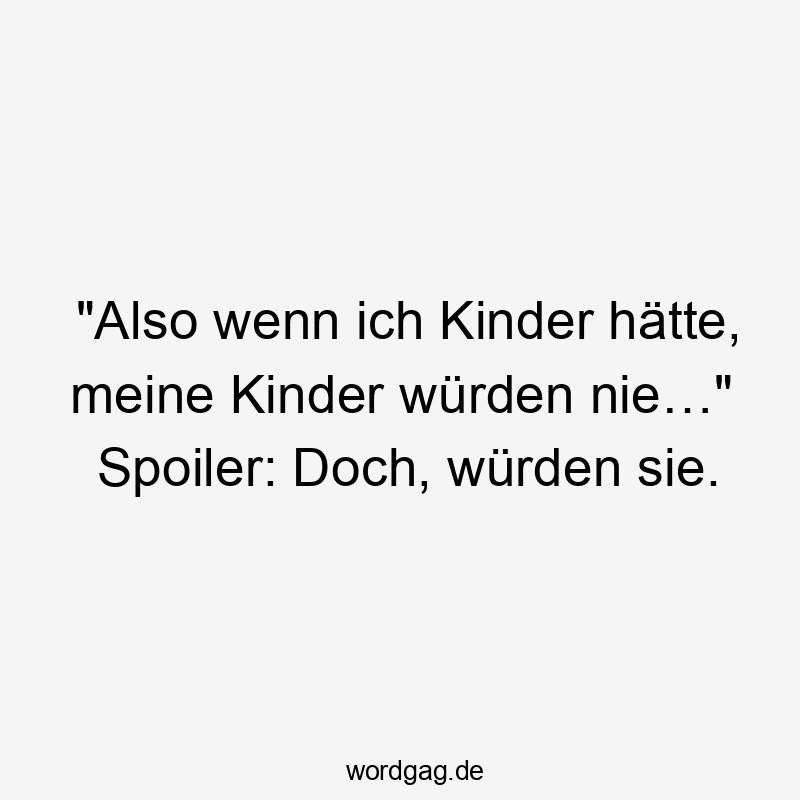 „Also wenn ich Kinder hätte, meine Kinder würden nie…“ Spoiler: Doch, würden sie.