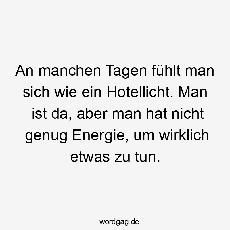 An manchen Tagen fühlt man sich wie ein Hotellicht. Man ist da, aber man hat nicht genug Energie, um wirklich etwas zu tun.