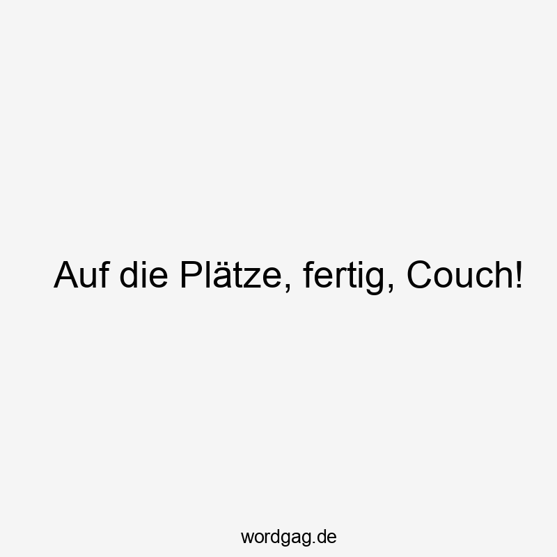 Auf die Plätze, fertig, Couch!