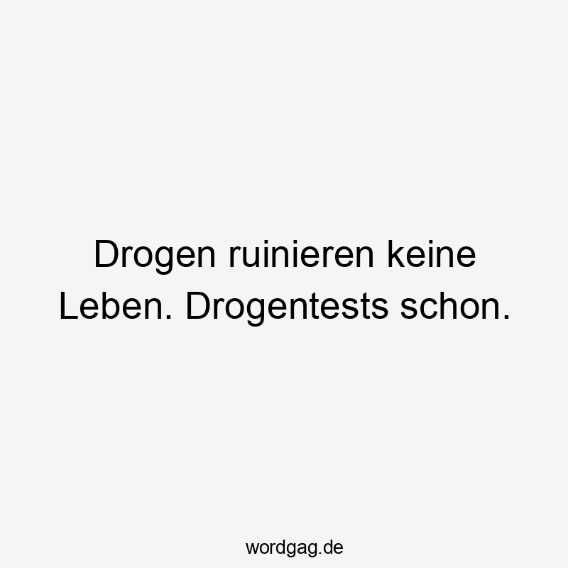 Drogen ruinieren keine Leben. Drogentests schon.