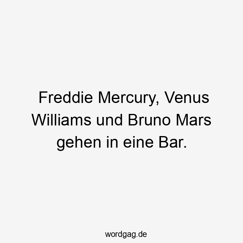Freddie Mercury, Venus Williams und Bruno Mars gehen in eine Bar.