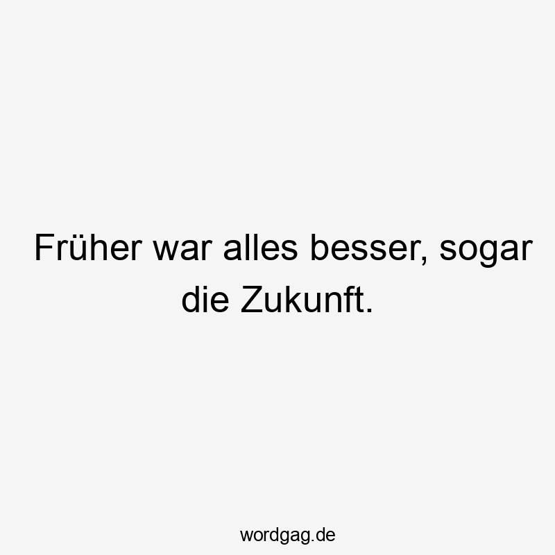 Früher war alles besser, sogar die Zukunft.