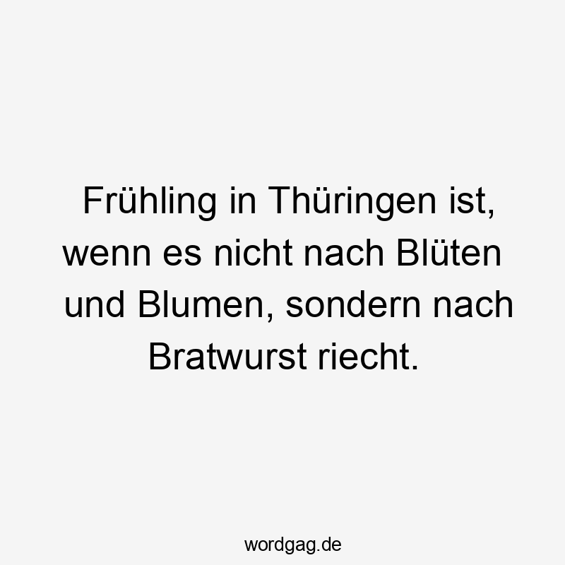 Frühling in Thüringen ist, wenn es nicht nach Blüten und Blumen, sondern nach Bratwurst riecht.