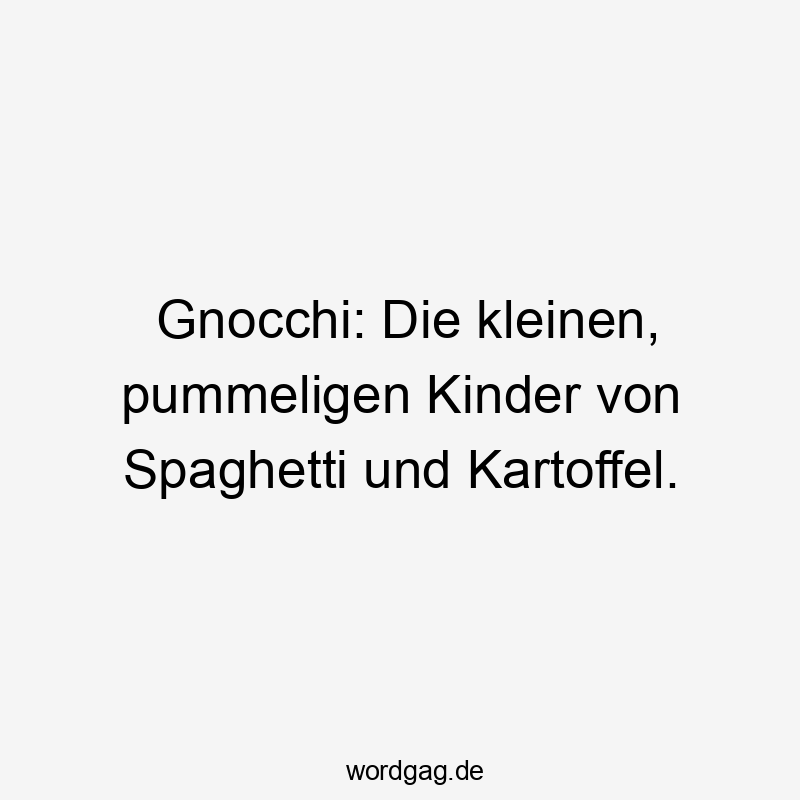Gnocchi: Die kleinen, pummeligen Kinder von Spaghetti und Kartoffel.