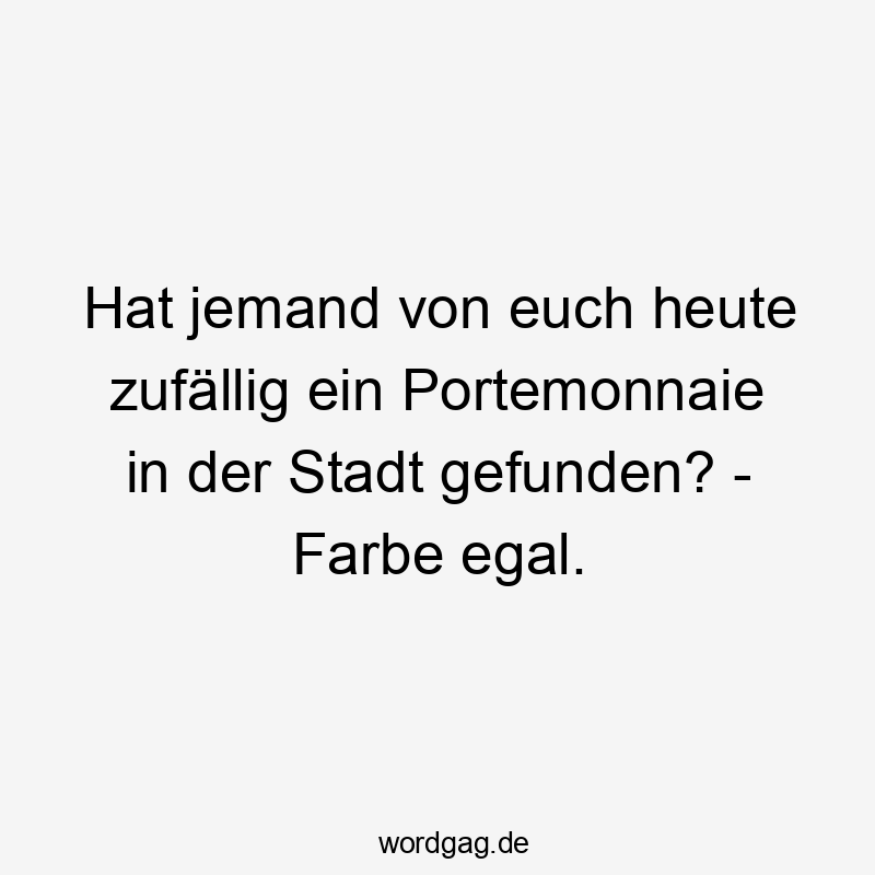 Hat jemand von euch heute zufällig ein Portemonnaie in der Stadt gefunden? – Farbe egal.