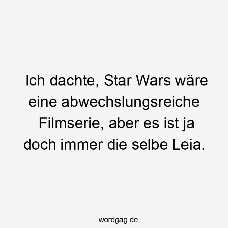 Ich dachte, Star Wars wäre eine abwechslungsreiche Filmserie, aber es ist ja doch immer die selbe Leia.