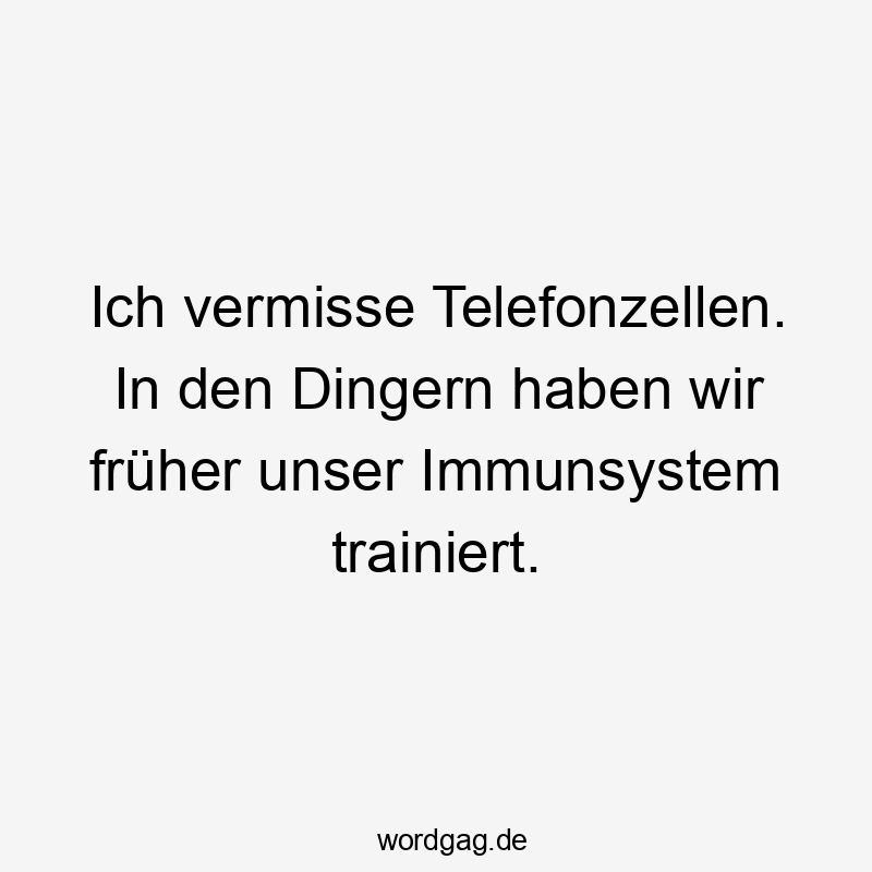 Ich vermisse Telefonzellen. In den Dingern haben wir früher unser Immunsystem trainiert.