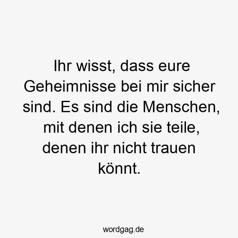 Lustige Sprüche: Freundschaft - Ihr wisst, dass eure Geheimnisse bei mir sicher sind. Es sind die Menschen, mit denen ich sie teile, denen ihr nicht trauen könnt.