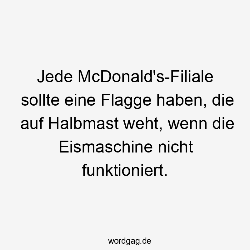 Jede McDonald’s-Filiale sollte eine Flagge haben, die auf Halbmast weht, wenn die Eismaschine nicht funktioniert.