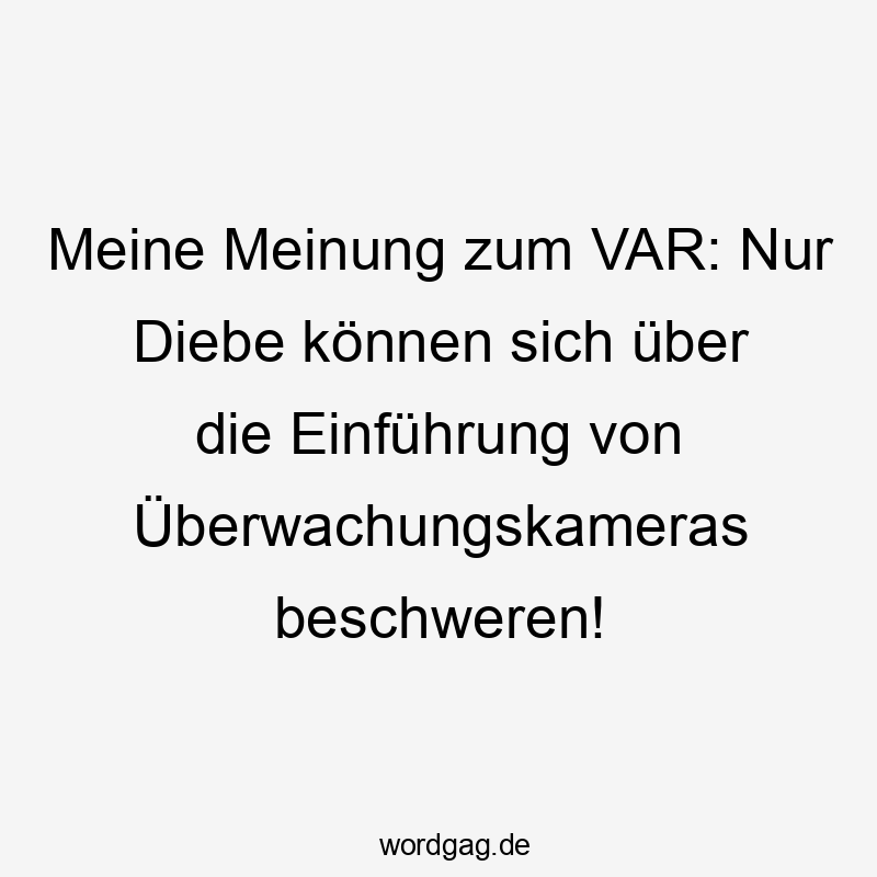 31 Lustige beschweren Sprüche - Meine Meinung zum VAR: Nur Diebe können sich über die Einführung von Überwachungskameras beschweren!