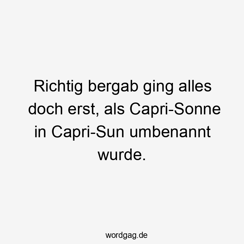 Richtig bergab ging alles doch erst, als Capri-Sonne in Capri-Sun umbenannt wurde.
