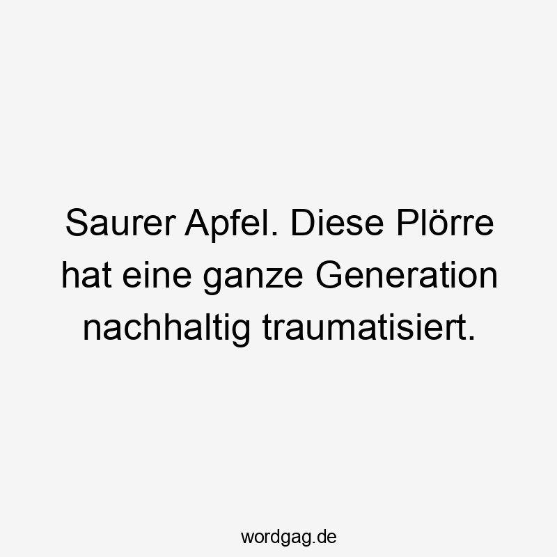 Saurer Apfel. Diese Plörre hat eine ganze Generation nachhaltig traumatisiert.