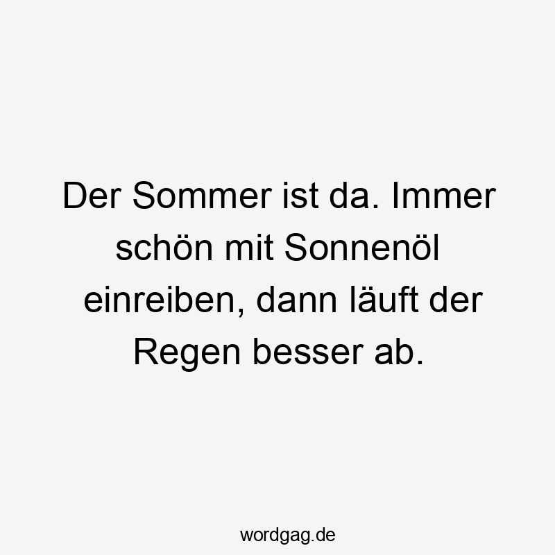 Lustige Sprüche: läuft - Der Sommer ist da. Immer schön mit Sonnenöl einreiben, dann läuft der Regen besser ab.