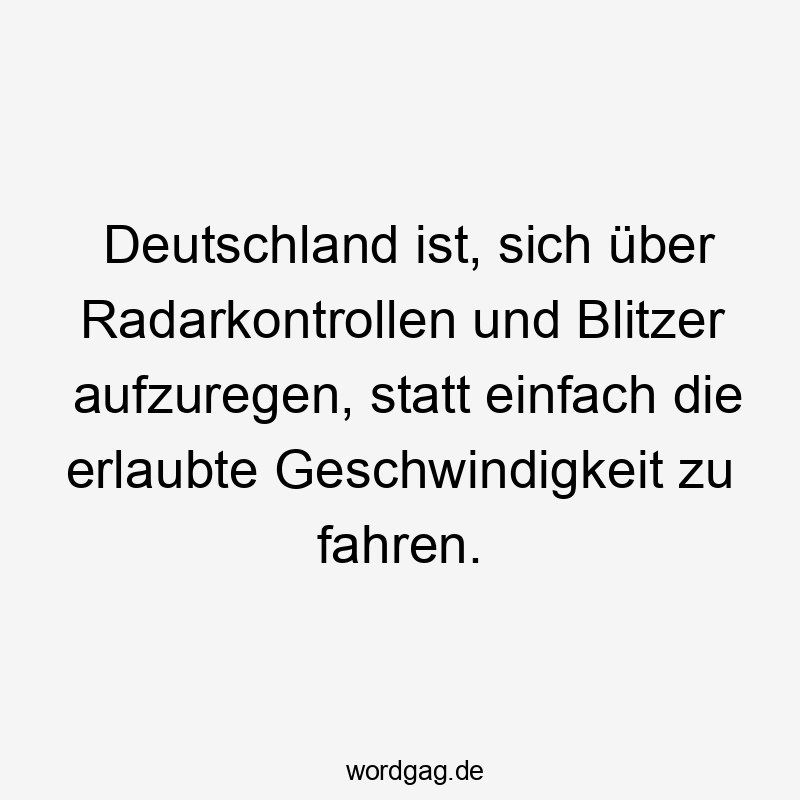 Deutschland ist, sich über Radarkontrollen und Blitzer aufzuregen, statt einfach die erlaubte Geschwindigkeit zu fahren.