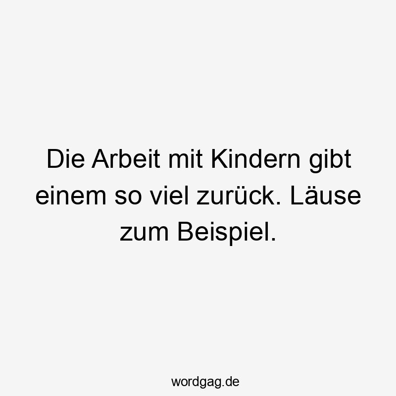 Die Arbeit mit Kindern gibt einem so viel zurück. Läuse zum Beispiel.