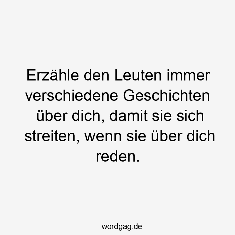 Erzähle den Leuten immer verschiedene Geschichten über dich, damit sie sich streiten, wenn sie über dich reden.