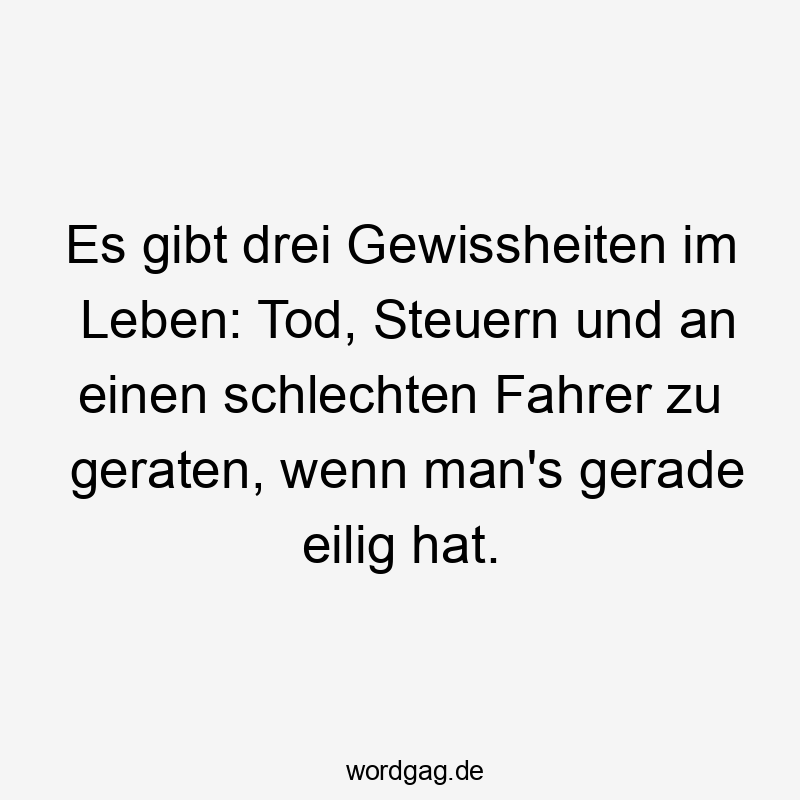 Es gibt drei Gewissheiten im Leben: Tod, Steuern und an einen schlechten Fahrer zu geraten, wenn man’s gerade eilig hat.