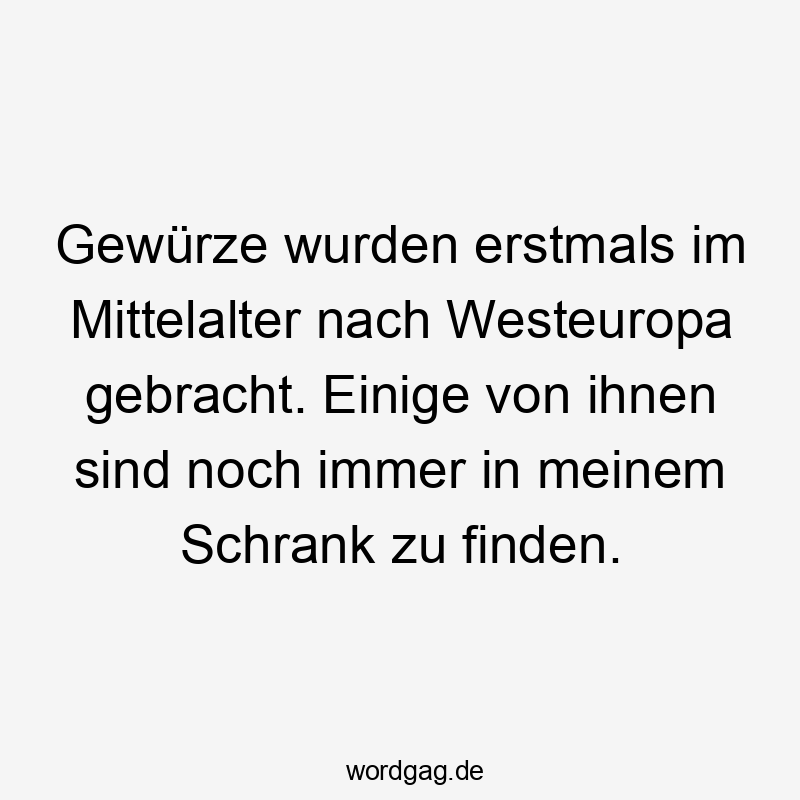 Gewürze wurden erstmals im Mittelalter nach Westeuropa gebracht. Einige von ihnen sind noch immer in meinem Schrank zu finden.