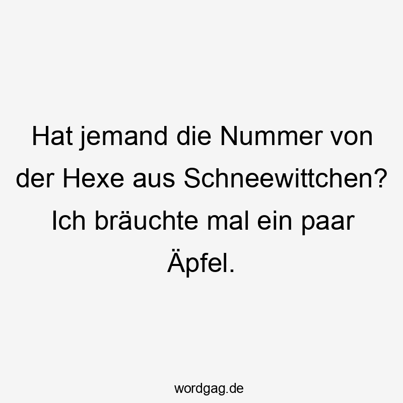 Lustige Sprüche: HEXE - Hat jemand die Nummer von der Hexe aus Schneewittchen? Ich bräuchte mal ein paar Äpfel.