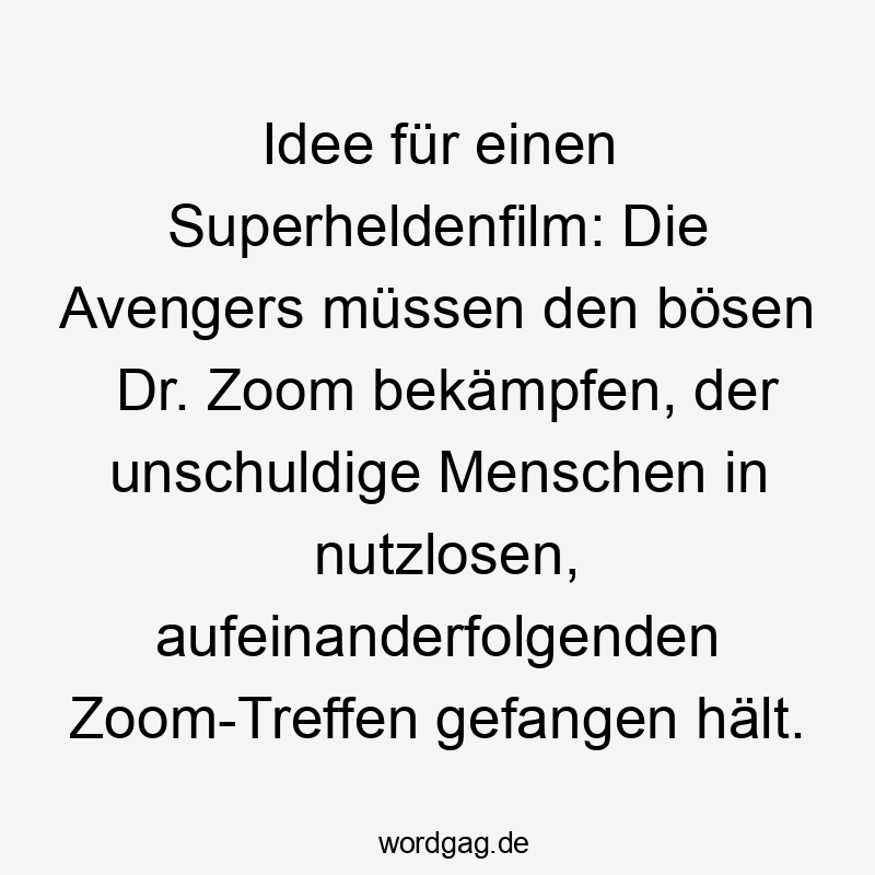 Idee für einen Superheldenfilm: Die Avengers müssen den bösen Dr. Zoom bekämpfen, der unschuldige Menschen in nutzlosen, aufeinanderfolgenden Zoom-Treffen gefangen hält.