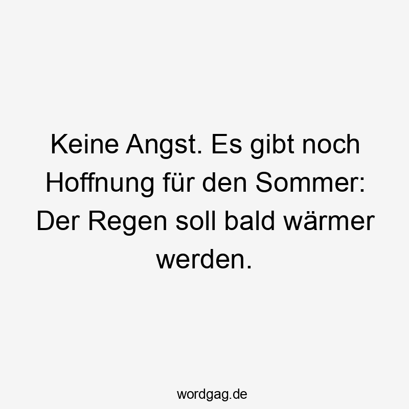 Keine Angst. Es gibt noch Hoffnung für den Sommer: Der Regen soll bald wärmer werden.