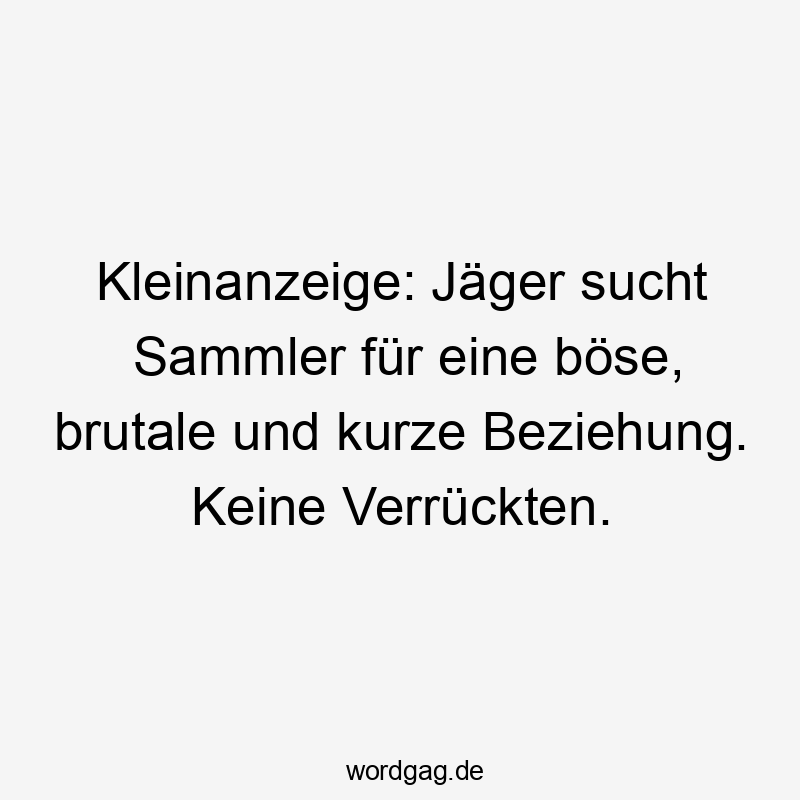 Kleinanzeige: Jäger sucht Sammler für eine böse, brutale und kurze Beziehung. Keine Verrückten.