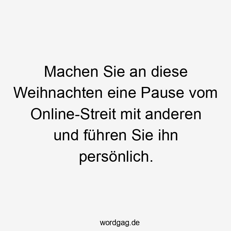 Machen Sie an diese Weihnachten eine Pause vom Online-Streit mit anderen und fĂŒhren Sie ihn persönlich.