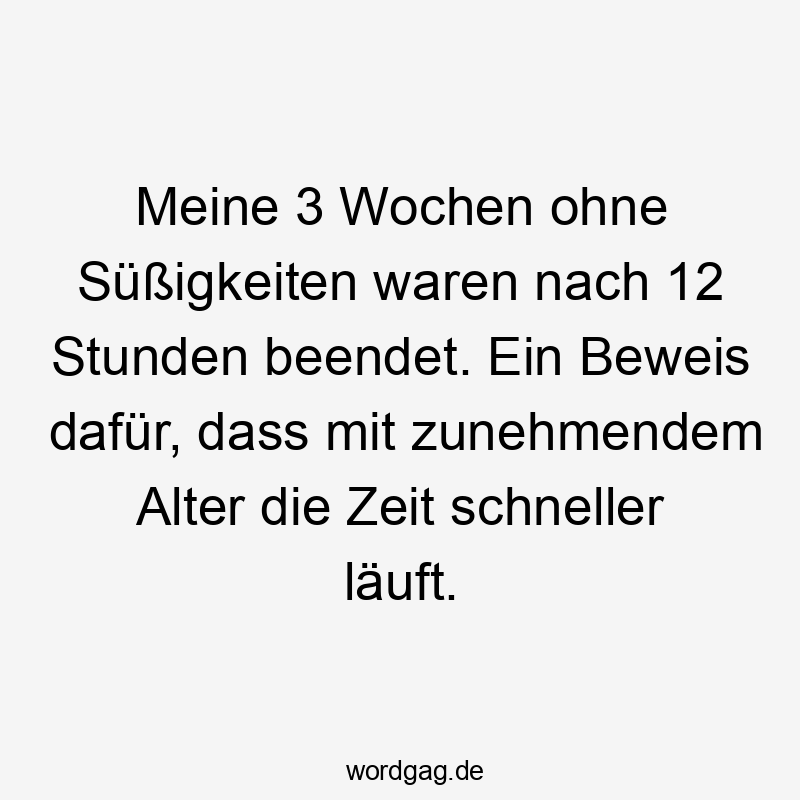 Meine 3 Wochen ohne Süßigkeiten waren nach 12 Stunden beendet. Ein Beweis dafür, dass mit zunehmendem Alter die Zeit schneller läuft.