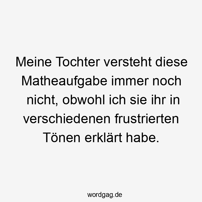 Meine Tochter versteht diese Matheaufgabe immer noch nicht, obwohl ich sie ihr in verschiedenen frustrierten Tönen erklärt habe.