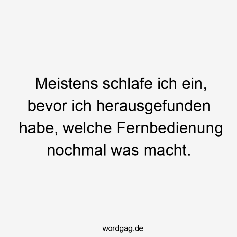 Meistens schlafe ich ein, bevor ich herausgefunden habe, welche Fernbedienung nochmal was macht.