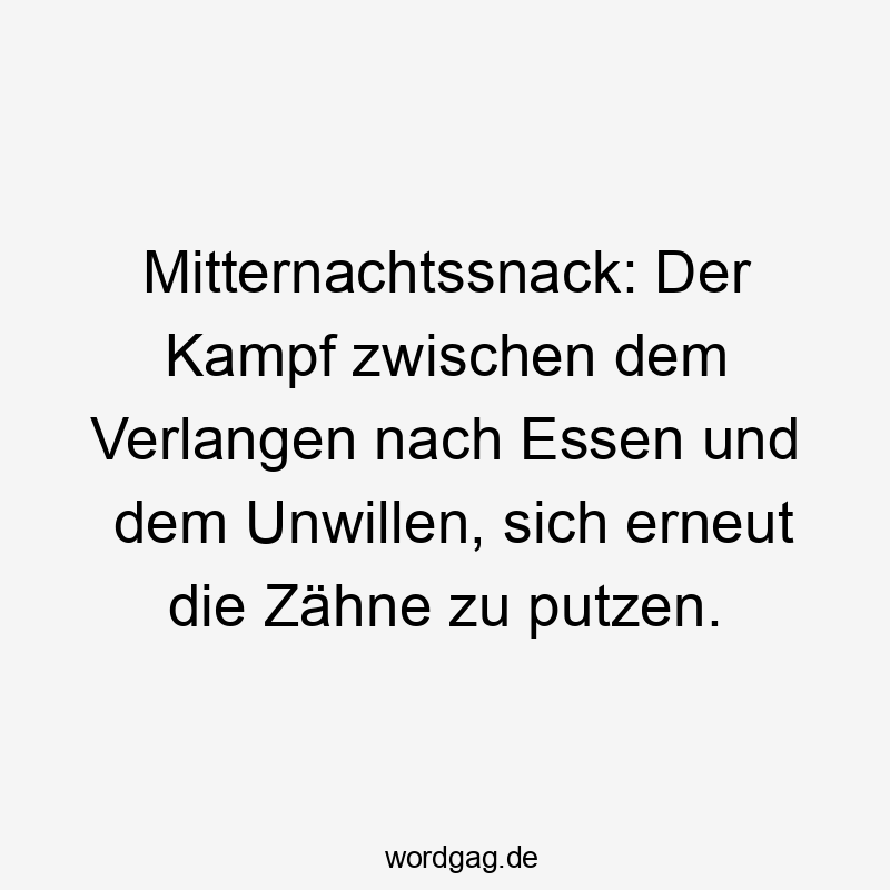 Mitternachtssnack: Der Kampf zwischen dem Verlangen nach Essen und dem Unwillen, sich erneut die Zähne zu putzen.