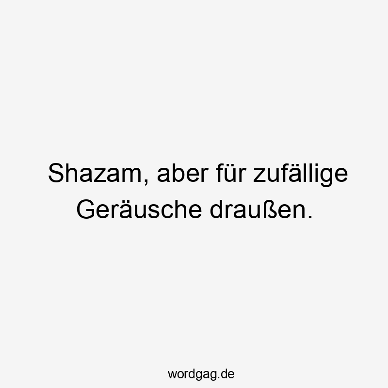Shazam, aber für zufällige Geräusche draußen.