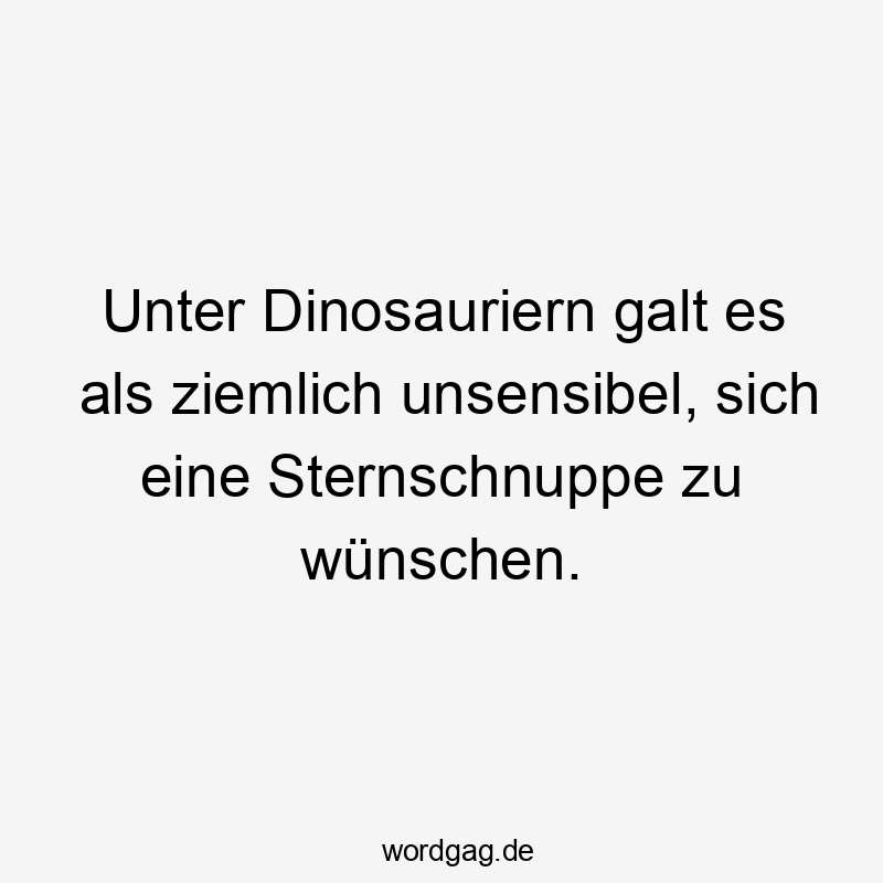 Unter Dinosauriern galt es als ziemlich unsensibel, sich eine Sternschnuppe zu wünschen.