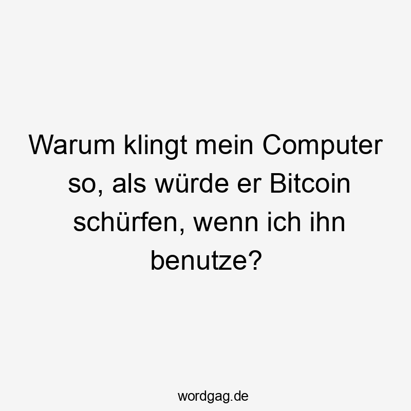 Warum klingt mein Computer so, als würde er Bitcoin schürfen, wenn ich ihn benutze?