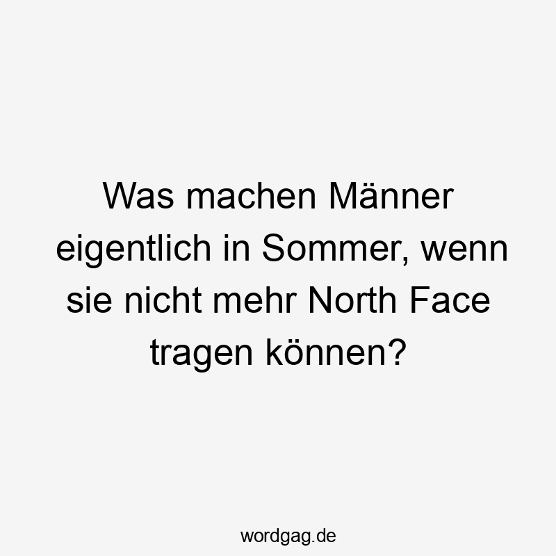 Was machen Männer eigentlich in Sommer, wenn sie nicht mehr North Face tragen können?