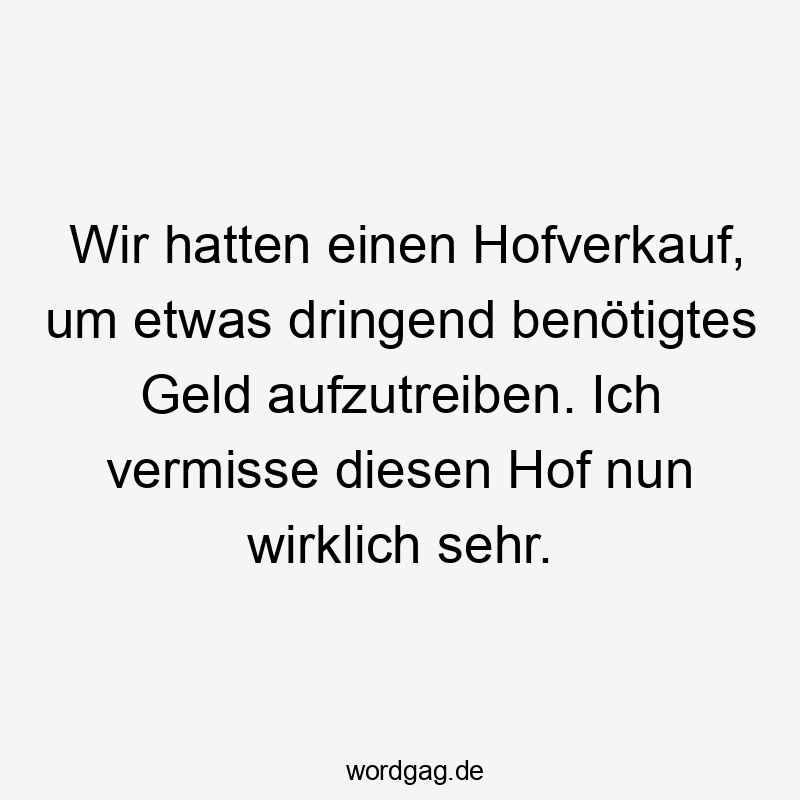 Wir hatten einen Hofverkauf, um etwas dringend benötigtes Geld aufzutreiben. Ich vermisse diesen Hof nun wirklich sehr.