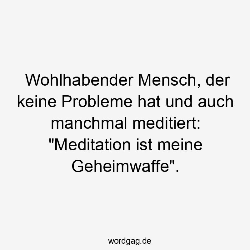 Wohlhabender Mensch, der keine Probleme hat und auch manchmal meditiert: "Meditation ist meine Geheimwaffe".