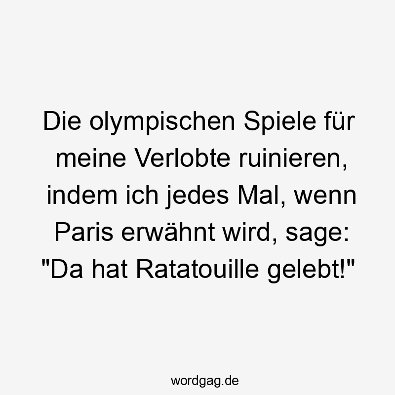 Die olympischen Spiele für meine Verlobte ruinieren, indem ich jedes Mal, wenn Paris erwähnt wird, sage: „Da hat Ratatouille gelebt!“