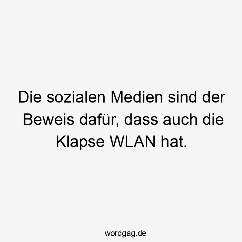 Die sozialen Medien sind der Beweis dafür, dass auch die Klapse WLAN hat.