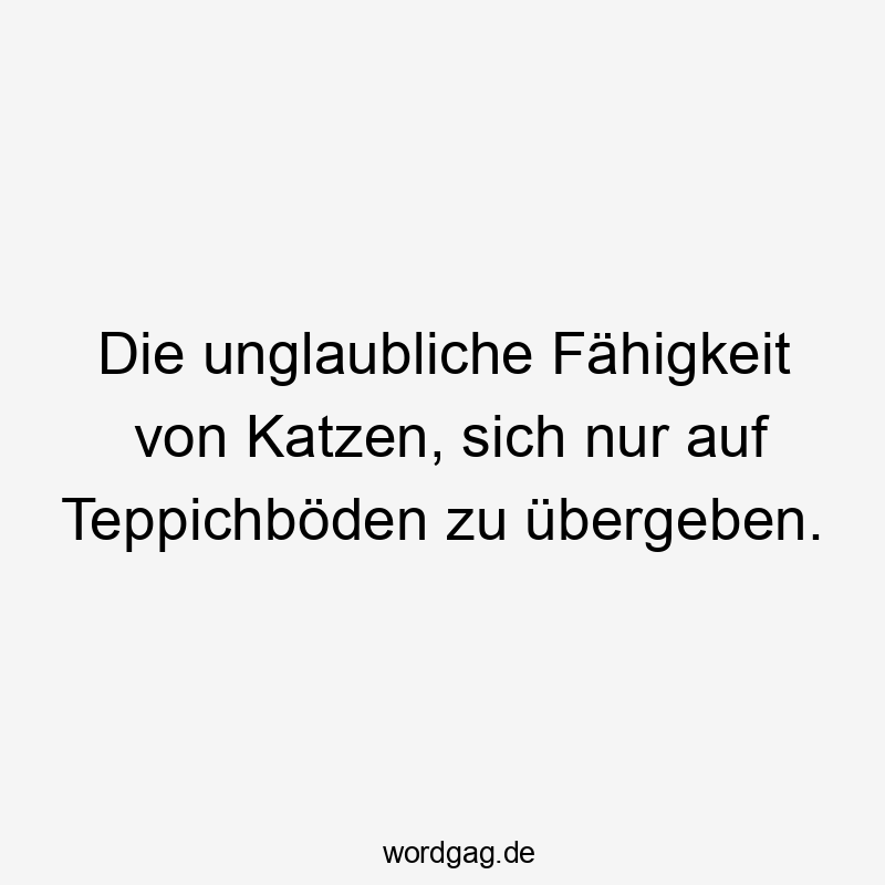 Die unglaubliche Fähigkeit von Katzen, sich nur auf Teppichböden zu übergeben.