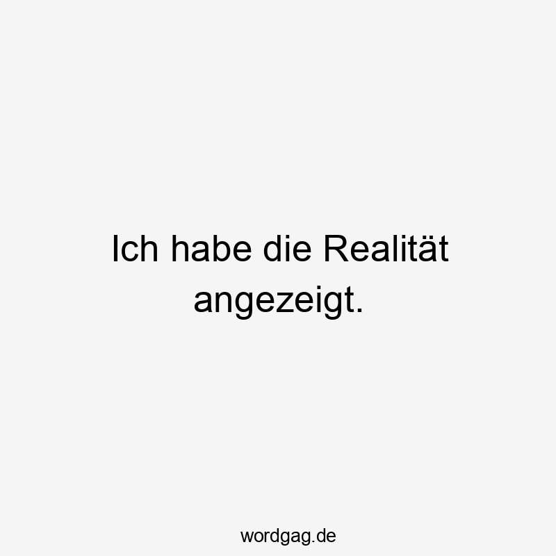 Ich habe die Realität angezeigt.