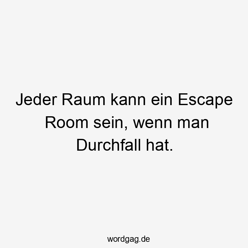 Jeder Raum kann ein Escape Room sein, wenn man Durchfall hat.
