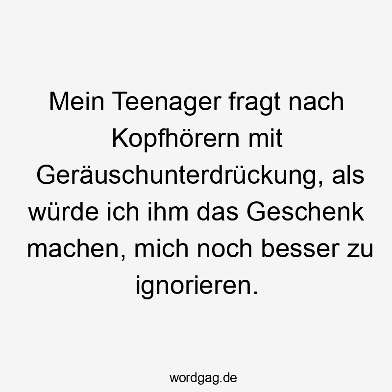 Mein Teenager fragt nach Kopfhörern mit Geräuschunterdrückung, als würde ich ihm das Geschenk machen, mich noch besser zu ignorieren.