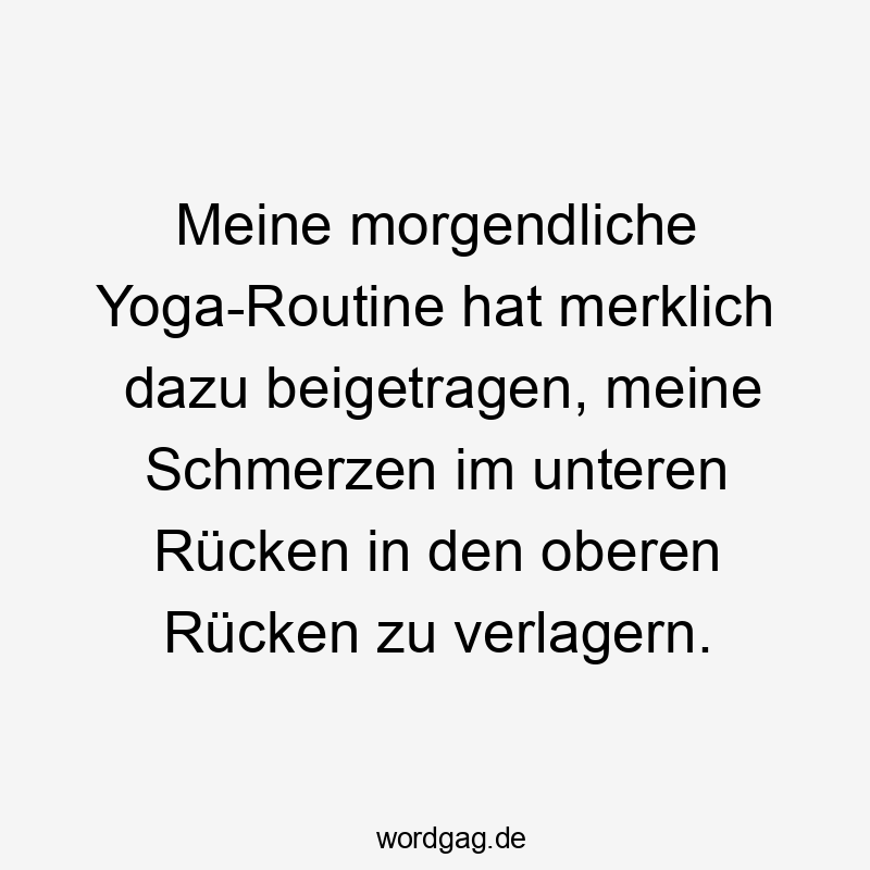 Meine morgendliche Yoga-Routine hat merklich dazu beigetragen, meine Schmerzen im unteren Rücken in den oberen Rücken zu verlagern.