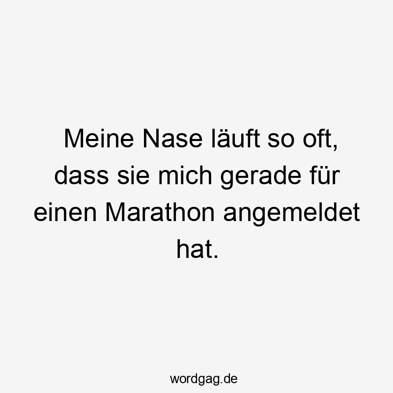 Lustige Sprüche: Lachen - Meine Nase läuft so oft, dass sie mich gerade für einen Marathon angemeldet hat.