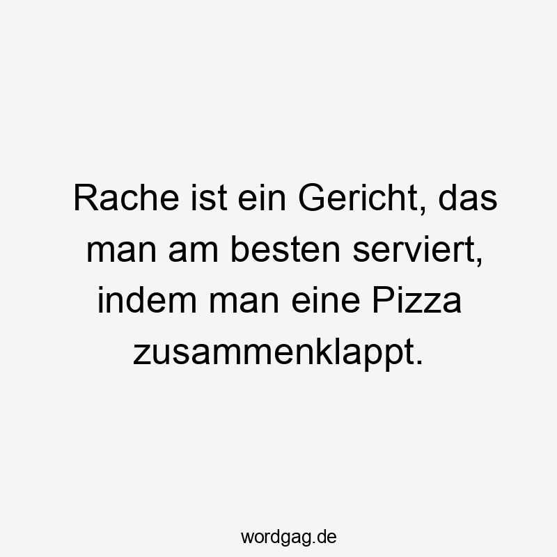 Rache ist ein Gericht, das man am besten serviert, indem man eine Pizza zusammenklappt.
