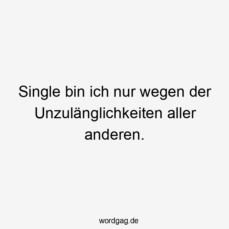 Single bin ich nur wegen der Unzulänglichkeiten aller anderen.