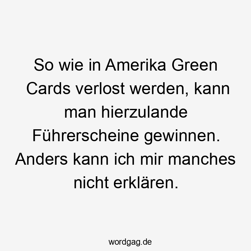 So wie in Amerika Green Cards verlost werden, kann man hierzulande Führerscheine gewinnen. Anders kann ich mir manches nicht erklären.